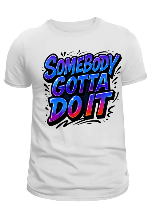 Somebody Gotta Do It